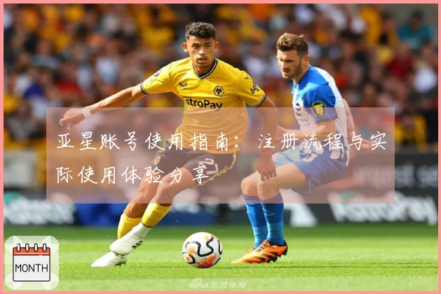 亚星账号使用指南：注册流程与实际使用体验分享