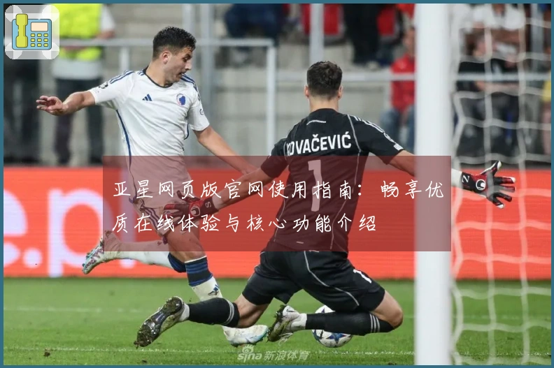 亚星网页版官网使用指南：畅享优质在线体验与核心功能介绍