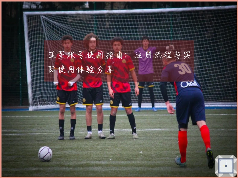 亚星账号使用指南：注册流程与实际使用体验分享