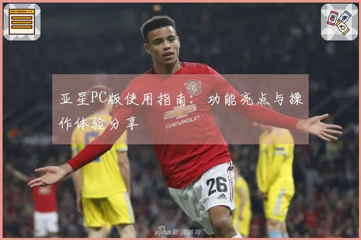亚星PC版使用指南：功能亮点与操作体验分享